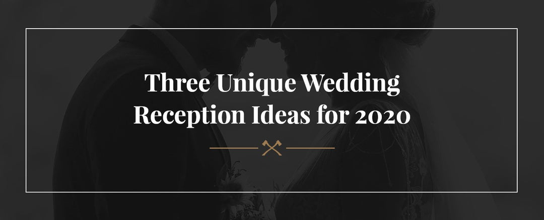 Three Unique Wedding Reception Ideas for 2020