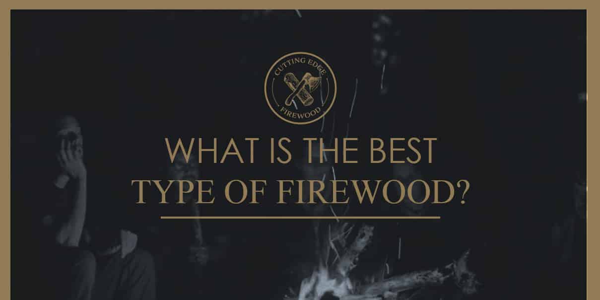 What is the Best Type of Firewood?